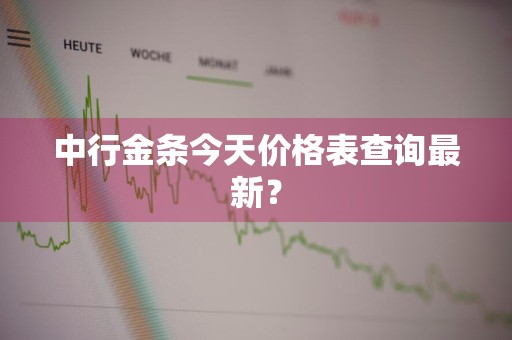 中行金条今天价格表查询最新？
