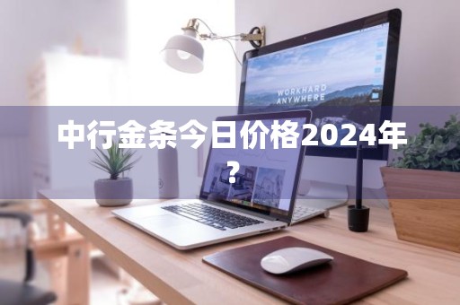 中行金条今日价格2024年？