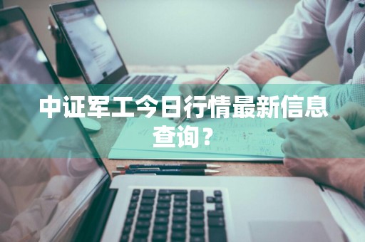 中证军工今日行情最新信息查询？