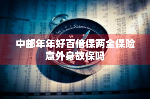 中邮年年好百倍保两全保险意外身故保吗