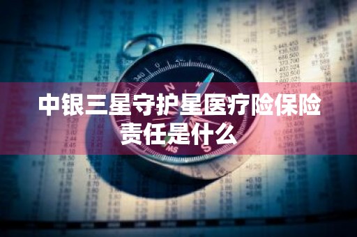 中银三星守护星医疗险保险责任是什么
