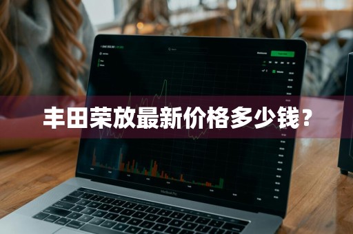 丰田荣放最新价格多少钱？