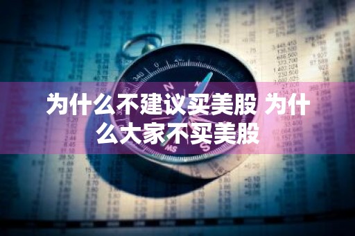 为什么不建议买美股 为什么大家不买美股
