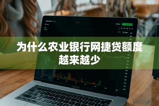 为什么农业银行网捷贷额度越来越少