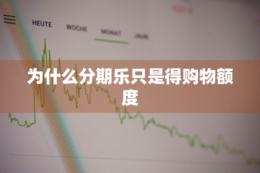 为什么分期乐只是得购物额度
