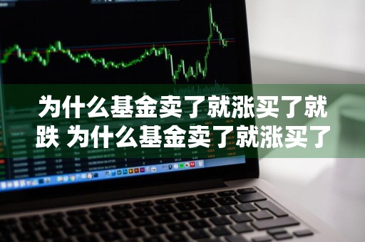 为什么基金卖了就涨买了就跌 为什么基金卖了就涨买了就跌呢