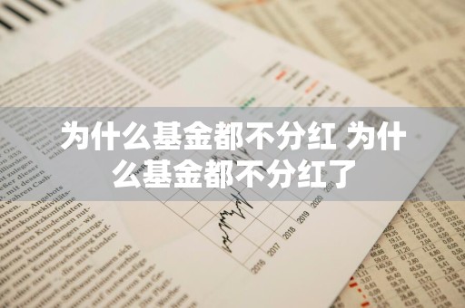 为什么基金都不分红 为什么基金都不分红了