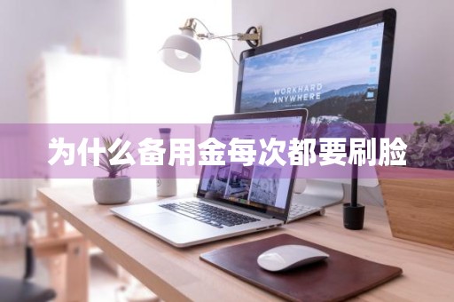 为什么备用金每次都要刷脸