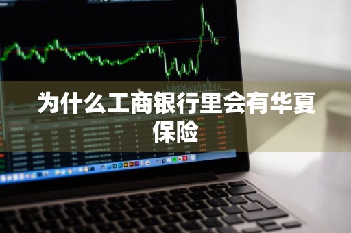 为什么工商银行里会有华夏保险