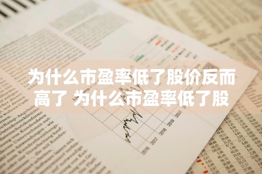 为什么市盈率低了股价反而高了 为什么市盈率低了股价反而高了呢