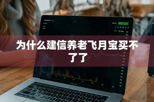 为什么建信养老飞月宝买不了了