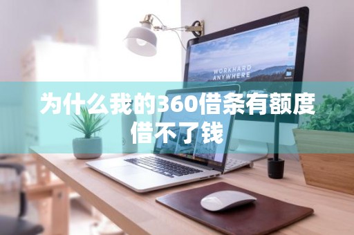 为什么我的360借条有额度借不了钱