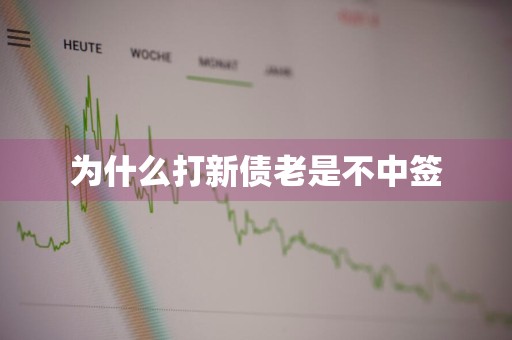 为什么打新债老是不中签
