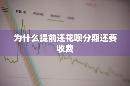 为什么提前还花呗分期还要收费