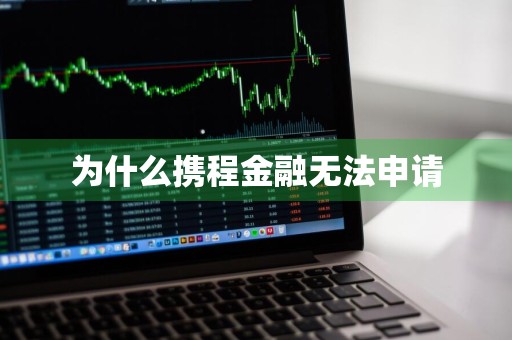 为什么携程金融无法申请