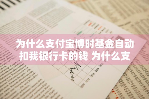 为什么支付宝博时基金自动扣我银行卡的钱 为什么支付宝博时基金自动扣我银行卡的钱呢