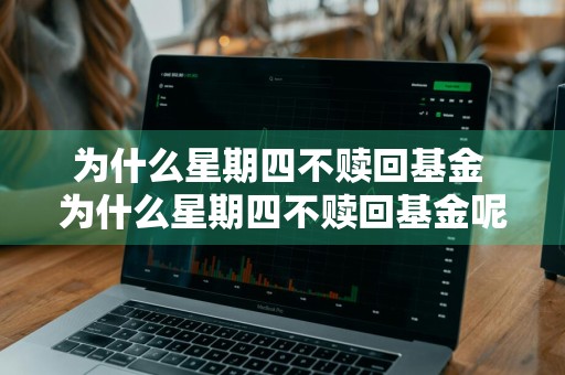 为什么星期四不赎回基金 为什么星期四不赎回基金呢