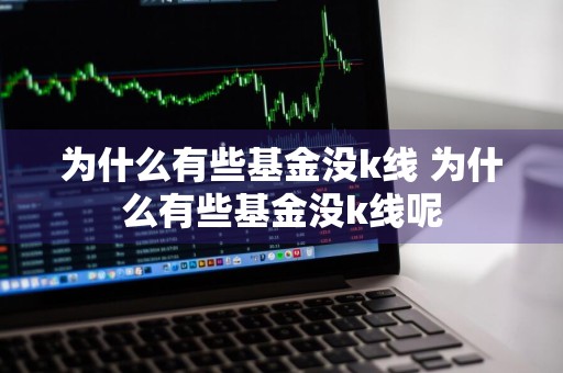 为什么有些基金没k线 为什么有些基金没k线呢