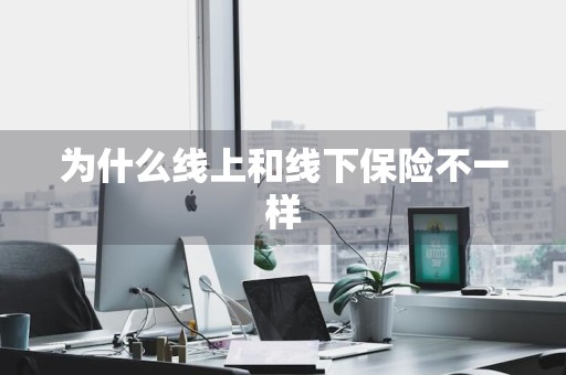 为什么线上和线下保险不一样