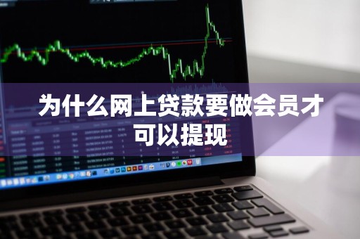为什么网上贷款要做会员才可以提现