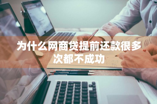 为什么网商贷提前还款很多次都不成功