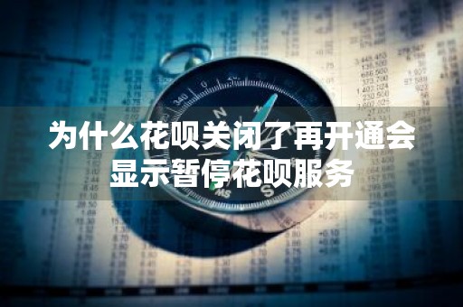 为什么花呗关闭了再开通会显示暂停花呗服务