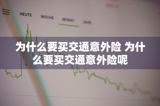 为什么要买交通意外险 为什么要买交通意外险呢