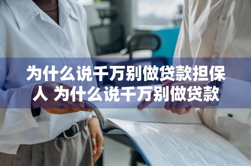 为什么说千万别做贷款担保人 为什么说千万别做贷款担保人呢