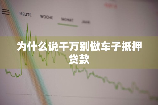为什么说千万别做车子抵押贷款