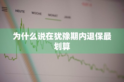为什么说在犹豫期内退保最划算
