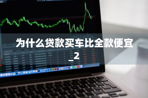 为什么贷款买车比全款便宜_2