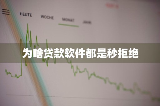 为啥贷款软件都是秒拒绝