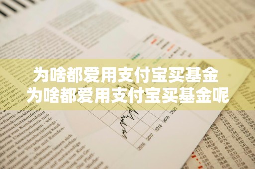 为啥都爱用支付宝买基金 为啥都爱用支付宝买基金呢