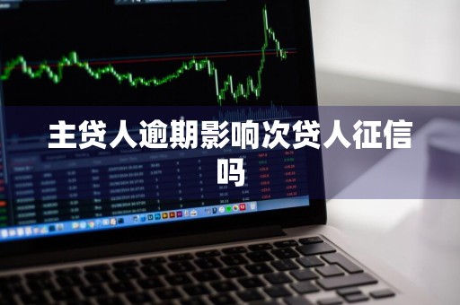 主贷人逾期影响次贷人征信吗