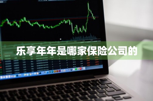 乐享年年是哪家保险公司的