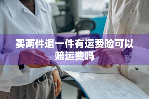 买两件退一件有运费险可以赔运费吗