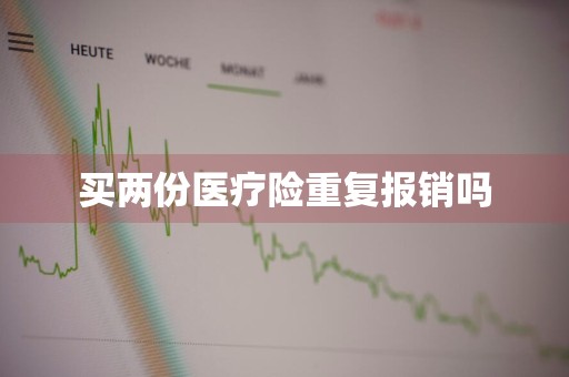 买两份医疗险重复报销吗
