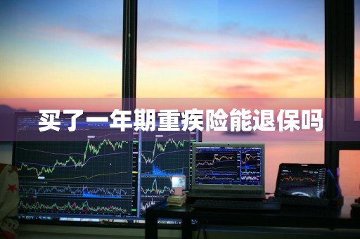 买了一年期重疾险能退保吗
