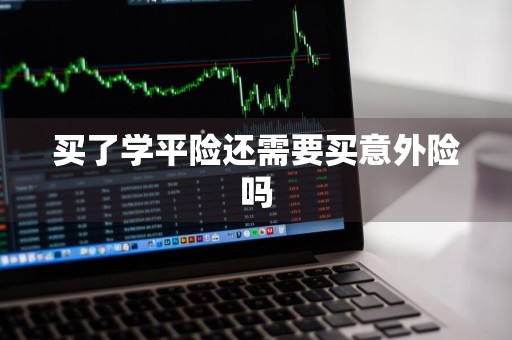 买了学平险还需要买意外险吗