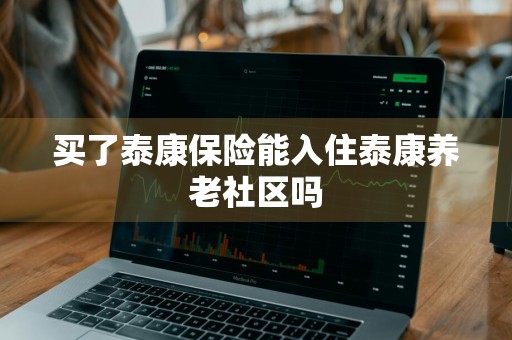 买了泰康保险能入住泰康养老社区吗