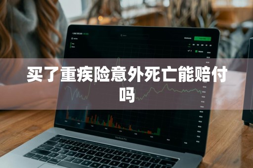 买了重疾险意外死亡能赔付吗