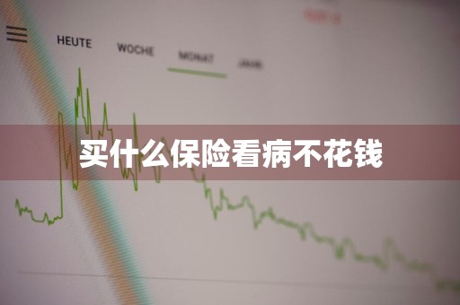 买什么保险看病不花钱