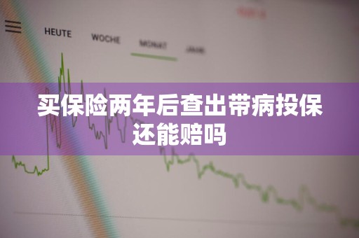 买保险两年后查出带病投保还能赔吗