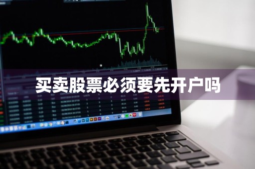买卖股票必须要先开户吗
