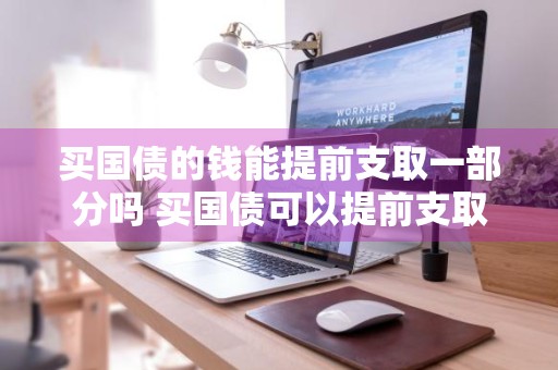 买国债的钱能提前支取一部分吗 买国债可以提前支取吗