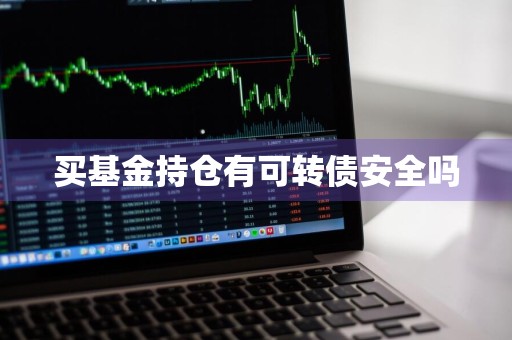 买基金持仓有可转债安全吗