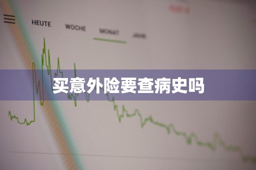 买意外险要查病史吗