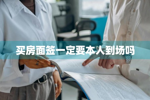 买房面签一定要本人到场吗