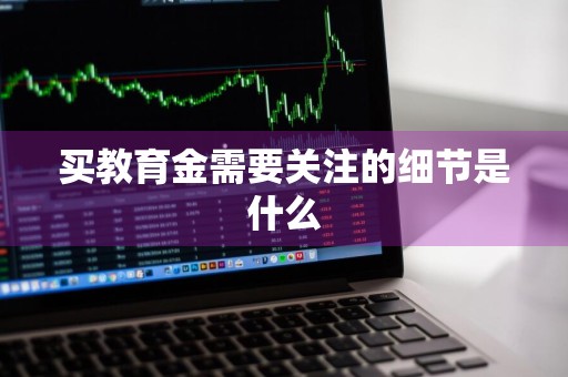 买教育金需要关注的细节是什么