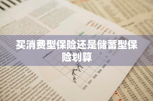 买消费型保险还是储蓄型保险划算